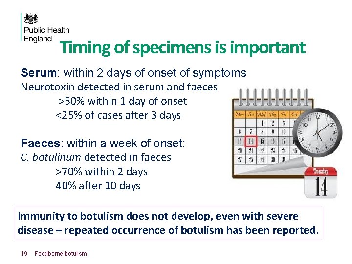 Timing of specimens is important Serum: within 2 days of onset of symptoms Neurotoxin