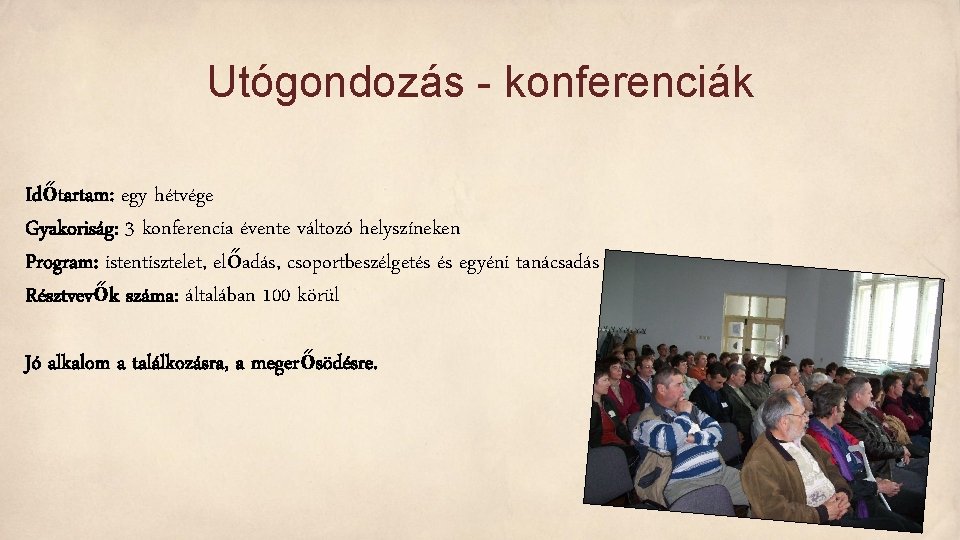 Utógondozás - konferenciák Időtartam: egy hétvége Gyakoriság: 3 konferencia évente változó helyszíneken Program: istentisztelet,