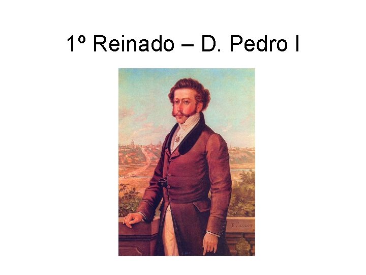 1º Reinado – D. Pedro I 