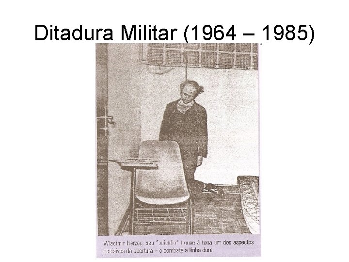 Ditadura Militar (1964 – 1985) 