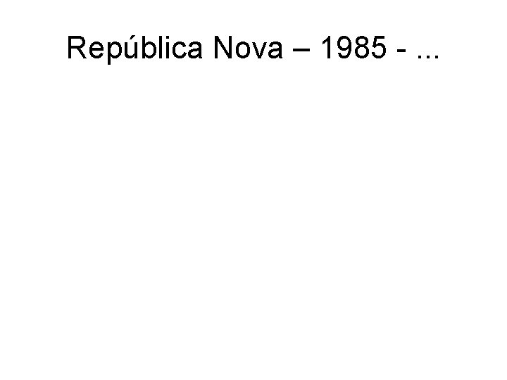 República Nova – 1985 -. . . 