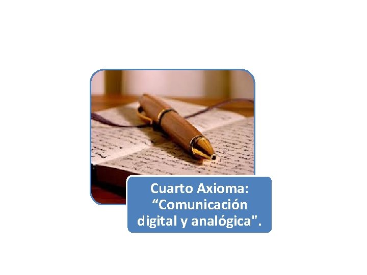 Cuarto Axioma: “Comunicación digital y analógica". 