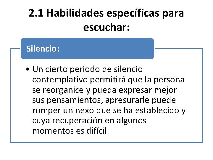2. 1 Habilidades específicas para escuchar: Silencio: • Un cierto periodo de silencio contemplativo