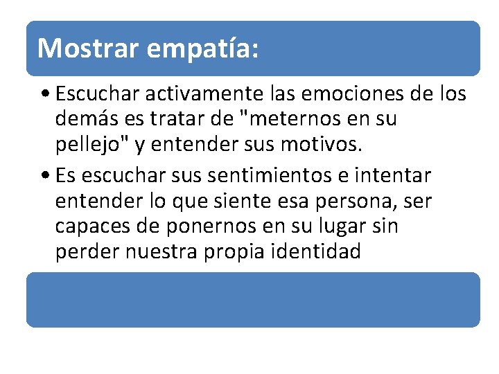 Mostrar empatía: • Escuchar activamente las emociones de los demás es tratar de "meternos