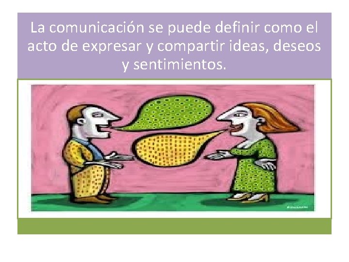 La comunicación se puede definir como el acto de expresar y compartir ideas, deseos