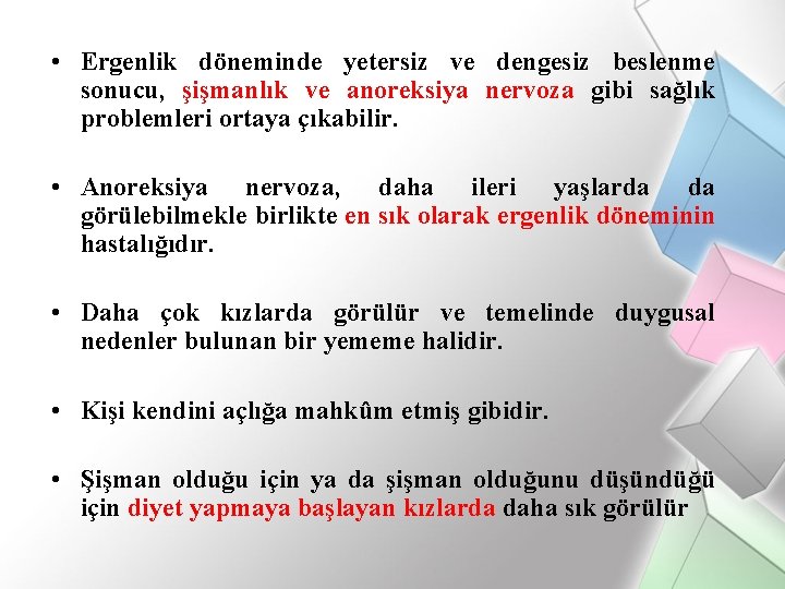  • Ergenlik döneminde yetersiz ve dengesiz beslenme sonucu, şişmanlık ve anoreksiya nervoza gibi