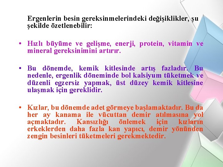 Ergenlerin besin gereksinmelerindeki değişiklikler, şu şekilde özetlenebilir: • Hızlı büyüme ve gelişme, enerji, protein,