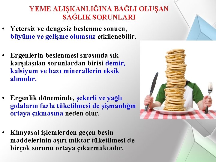 YEME ALIŞKANLIĞINA BAĞLI OLUŞAN SAĞLIK SORUNLARI • Yetersiz ve dengesiz beslenme sonucu, büyüme ve