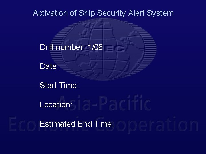 Activation of Ship Security Alert System Drill number: 1/08 Date: Start Time: Location: Estimated