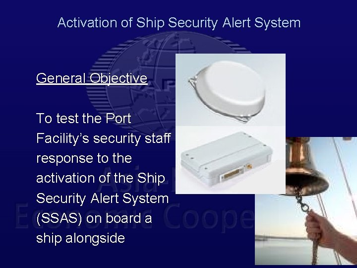 Activation of Ship Security Alert System General Objective To test the Port Facility’s security