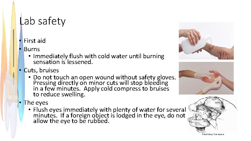 Lab safety • First aid • Burns • Immediately flush with cold water until