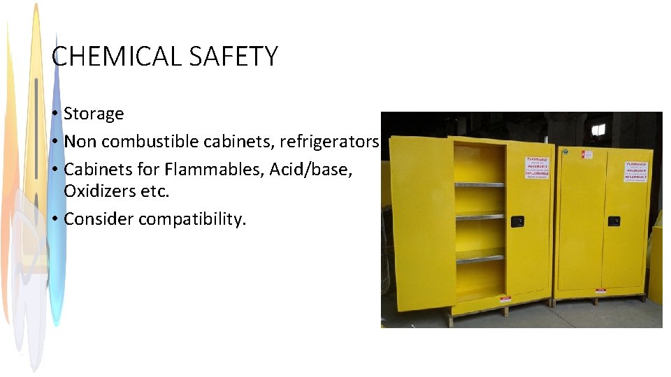 CHEMICAL SAFETY • Storage • Non combustible cabinets, refrigerators. • Cabinets for Flammables, Acid/base,