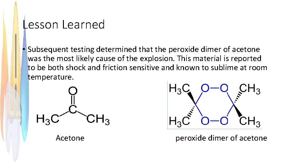 Lesson Learned • Subsequent testing determined that the peroxide dimer of acetone was the
