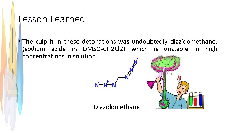 Lesson Learned • The culprit in these detonations was undoubtedly diazidomethane, (sodium azide in