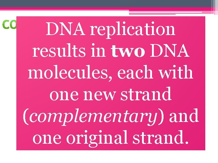 DNA replication results in two DNA molecules, each with one new strand (complementary) and