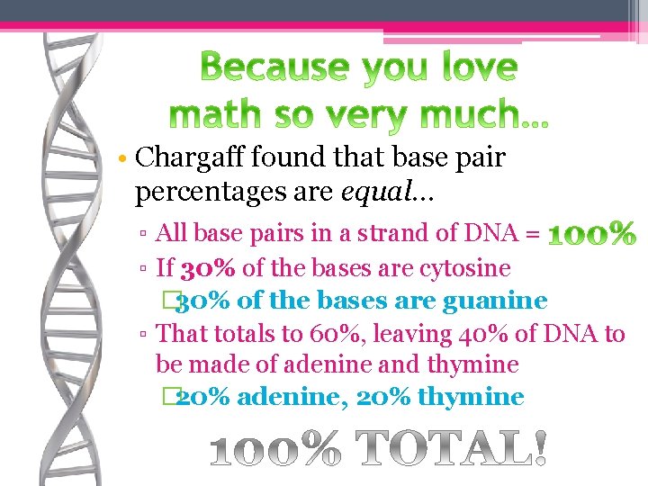  • Chargaff found that base pair percentages are equal… ▫ All base pairs