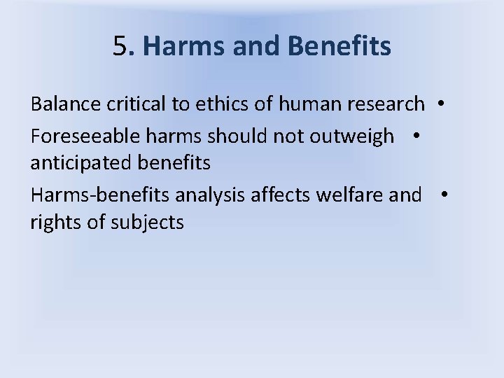 5. Harms and Benefits Balance critical to ethics of human research • Foreseeable harms