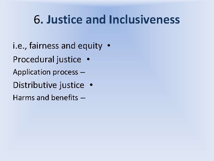 6. Justice and Inclusiveness i. e. , fairness and equity • Procedural justice •