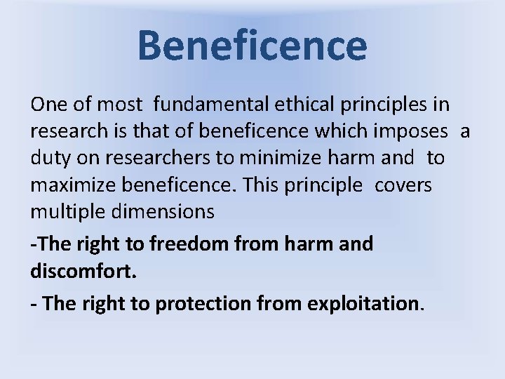 Beneficence One of most fundamental ethical principles in research is that of beneficence which