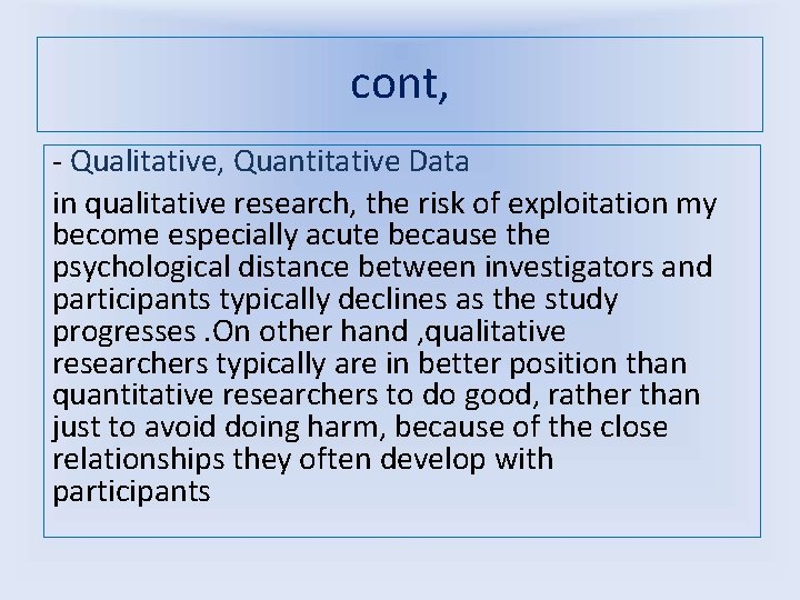 cont, - Qualitative, Quantitative Data in qualitative research, the risk of exploitation my become