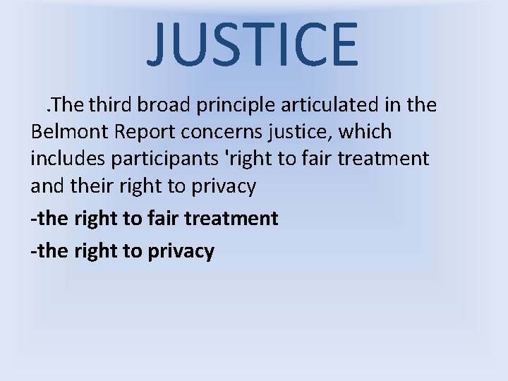 JUSTICE. The third broad principle articulated in the Belmont Report concerns justice, which includes