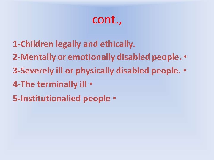 cont. , 1 -Children legally and ethically. 2 -Mentally or emotionally disabled people. •