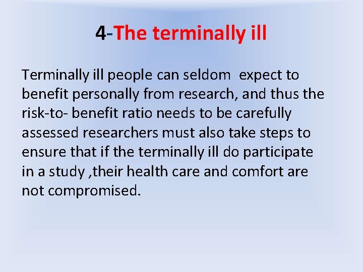 4 -The terminally ill Terminally ill people can seldom expect to benefit personally from