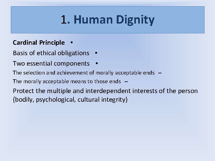 1. Human Dignity Cardinal Principle • Basis of ethical obligations • Two essential components