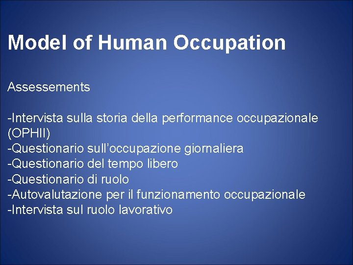 Model of Human Occupation Assessements -Intervista sulla storia della performance occupazionale (OPHII) -Questionario sull’occupazione