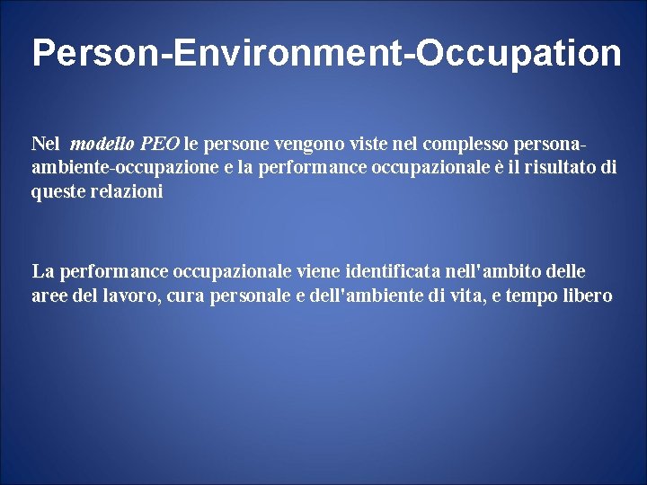 Person-Environment-Occupation Nel modello PEO le persone vengono viste nel complesso personaambiente-occupazione e la performance