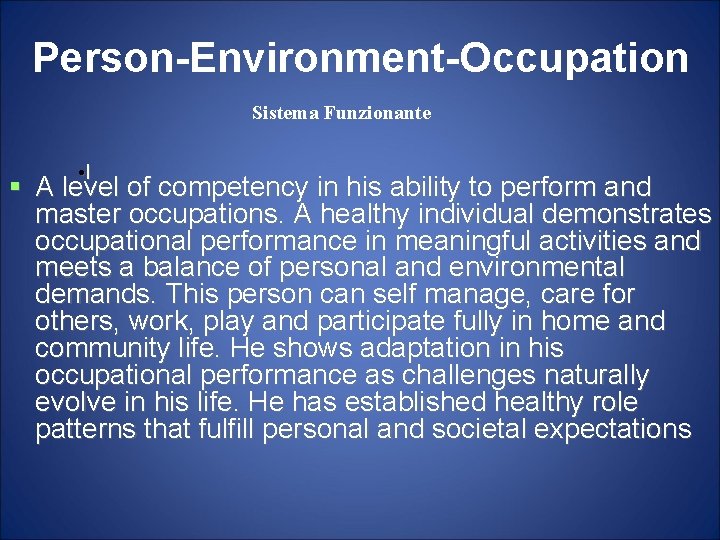 Person-Environment-Occupation Sistema Funzionante • I A level of competency in his ability to perform