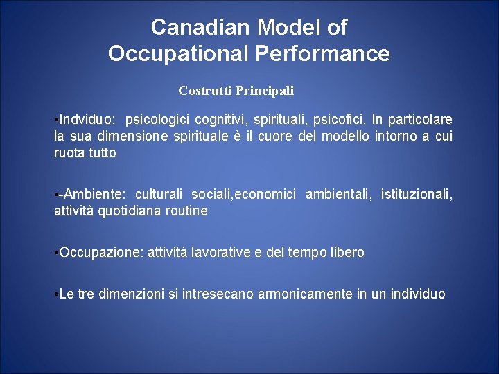 Canadian Model of Occupational Performance Costrutti Principali • Indviduo: psicologici cognitivi, spirituali, psicofici. In