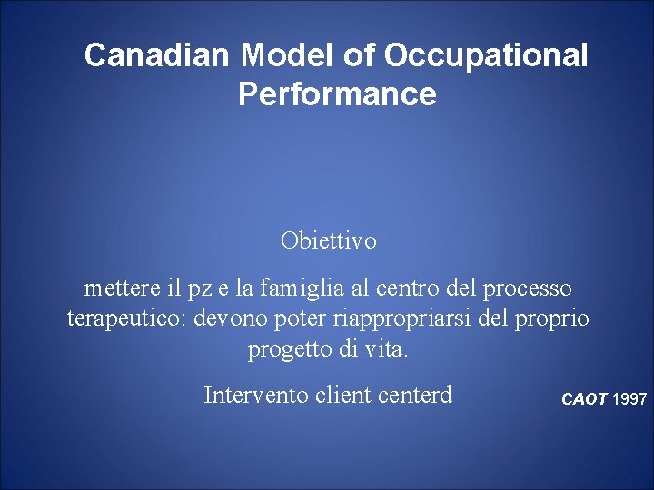 Canadian Model of Occupational Performance Obiettivo mettere il pz e la famiglia al centro