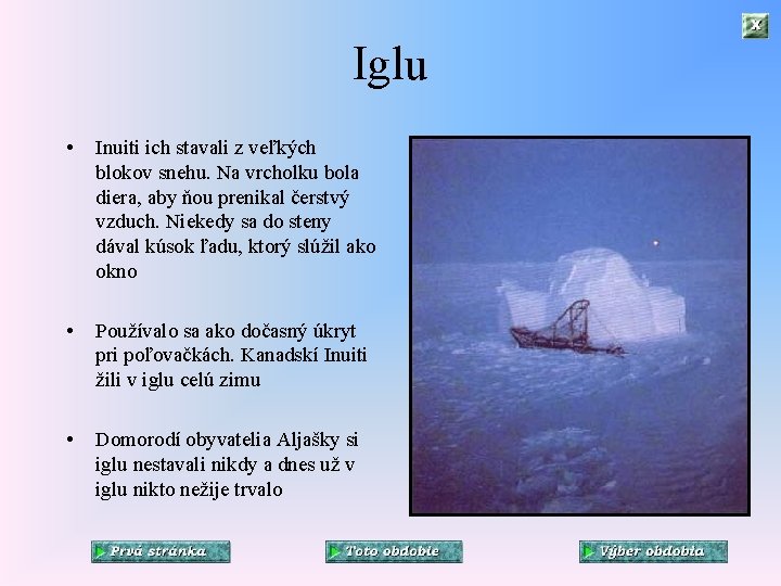 Iglu • Inuiti ich stavali z veľkých blokov snehu. Na vrcholku bola diera, aby