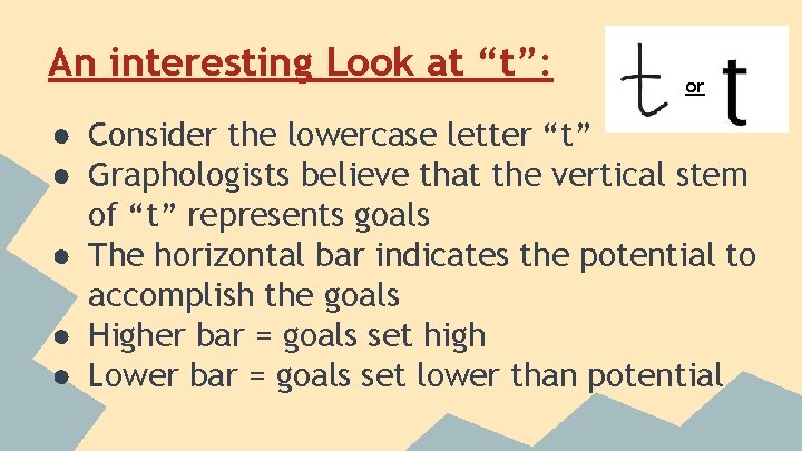 An interesting Look at “t”: or ● Consider the lowercase letter “t” ● Graphologists