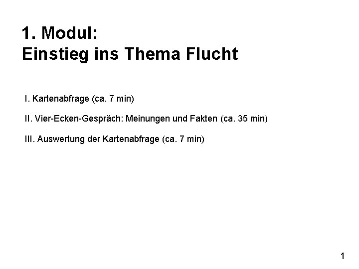 1. Modul: Einstieg ins Thema Flucht I. Kartenabfrage (ca. 7 min) II. Vier-Ecken-Gespräch: Meinungen