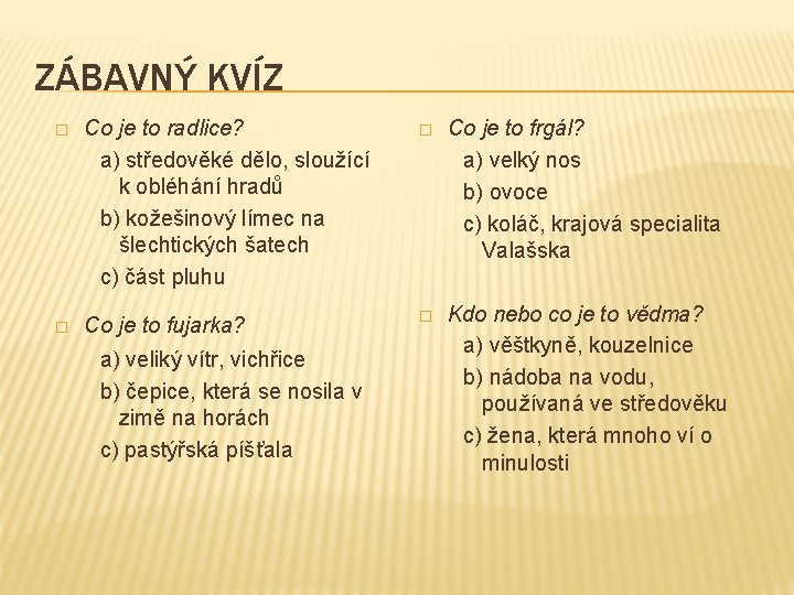 ZÁBAVNÝ KVÍZ � Co je to radlice? a) středověké dělo, sloužící k obléhání hradů