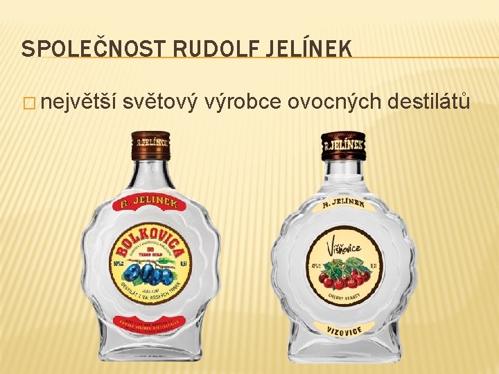 SPOLEČNOST RUDOLF JELÍNEK � největší světový výrobce ovocných destilátů 