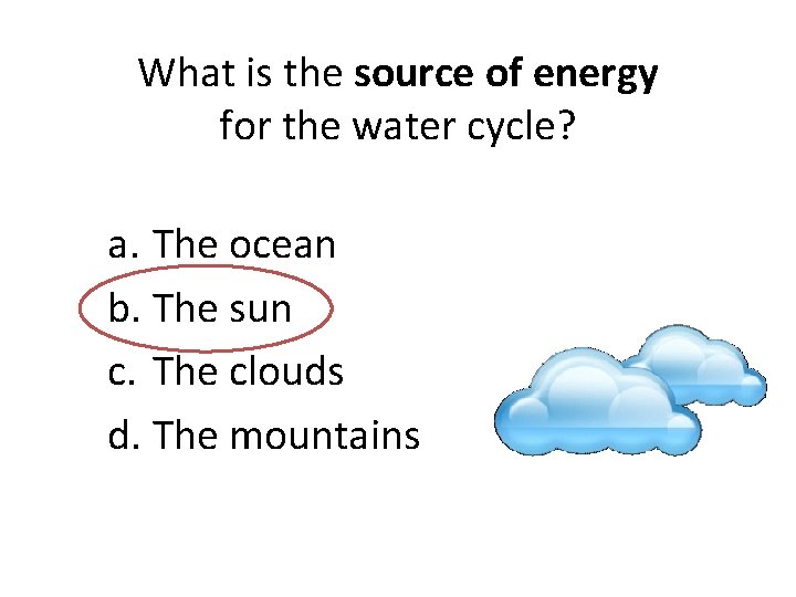 What is the source of energy for the water cycle? a. The ocean b.