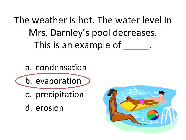 The weather is hot. The water level in Mrs. Darnley’s pool decreases. This is