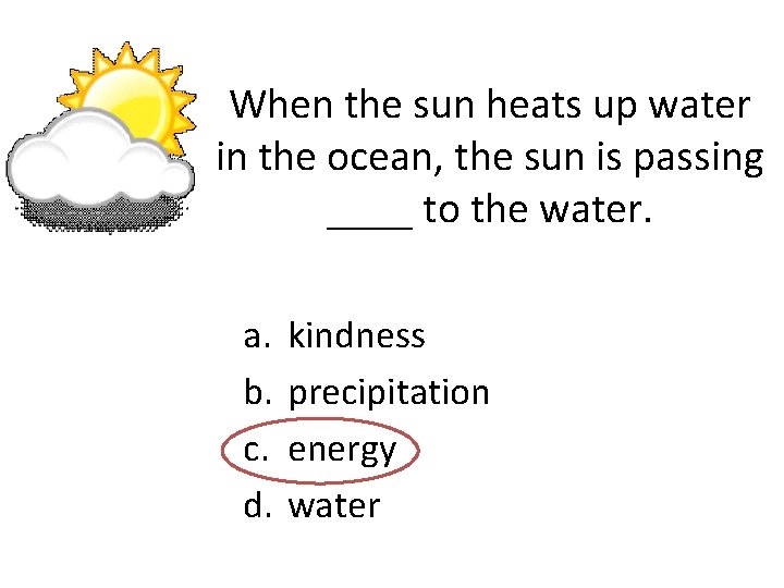 When the sun heats up water in the ocean, the sun is passing ____