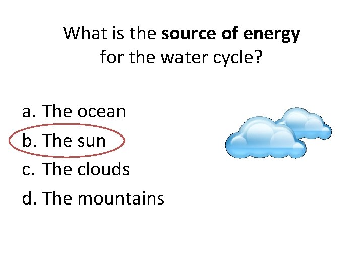 What is the source of energy for the water cycle? a. The ocean b.