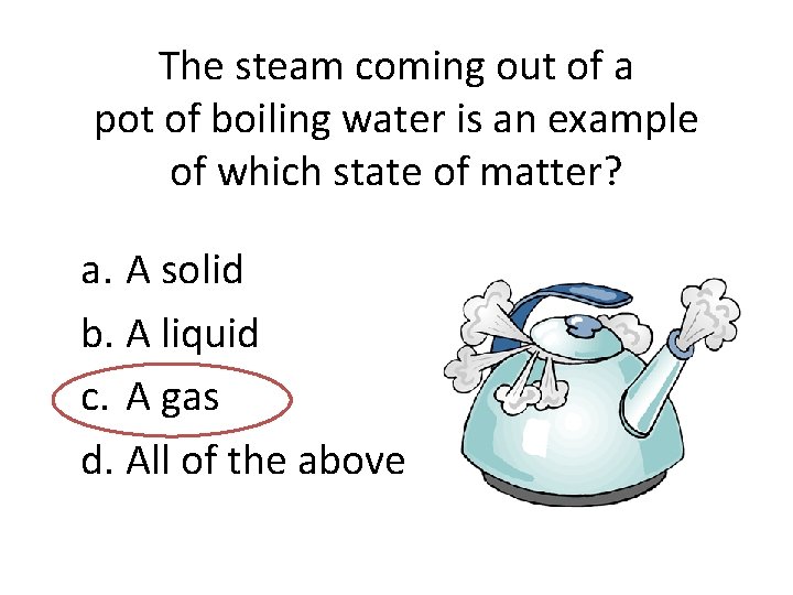 The steam coming out of a pot of boiling water is an example of