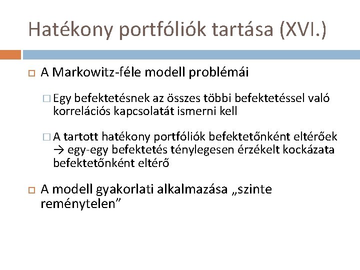 Hatékony portfóliók tartása (XVI. ) A Markowitz-féle modell problémái � Egy befektetésnek az összes