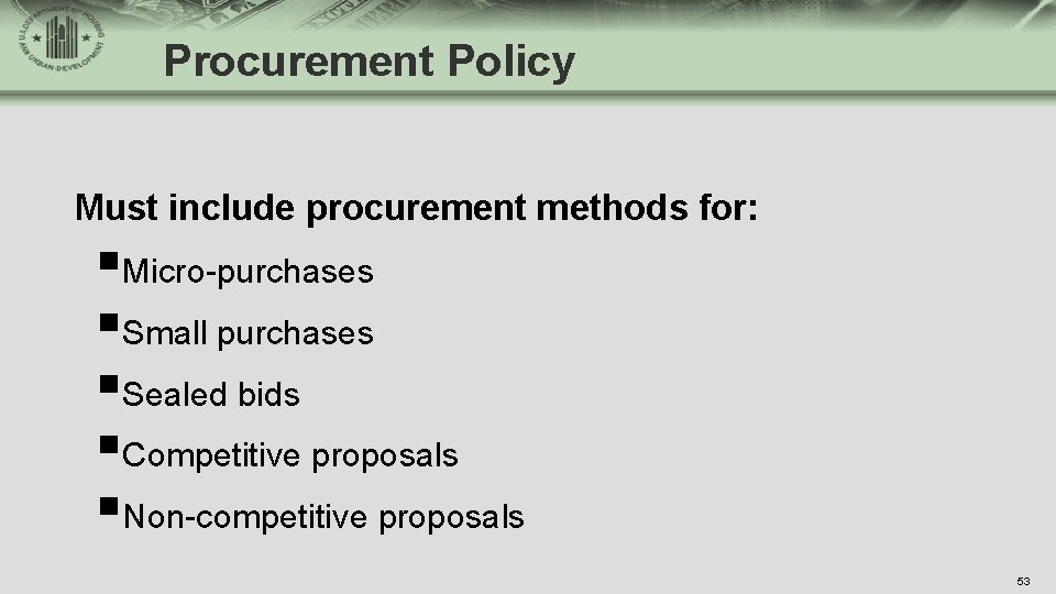 Procurement Policy Must include procurement methods for: §Micro-purchases §Small purchases §Sealed bids §Competitive proposals