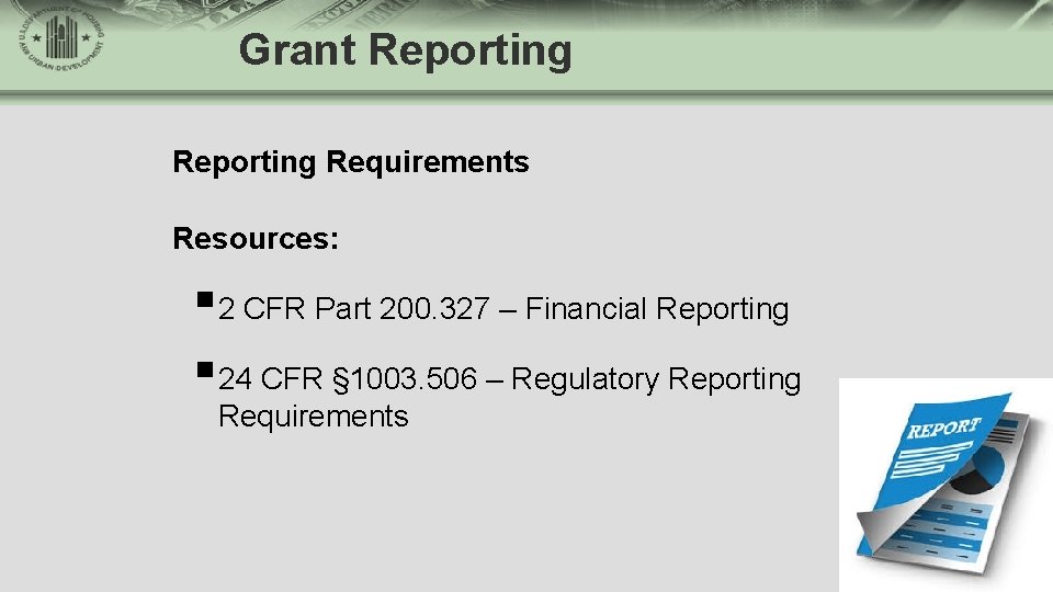 Grant Reporting Requirements Resources: § 2 CFR Part 200. 327 – Financial Reporting §