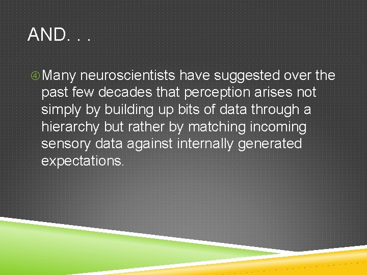 AND. . . Many neuroscientists have suggested over the past few decades that perception