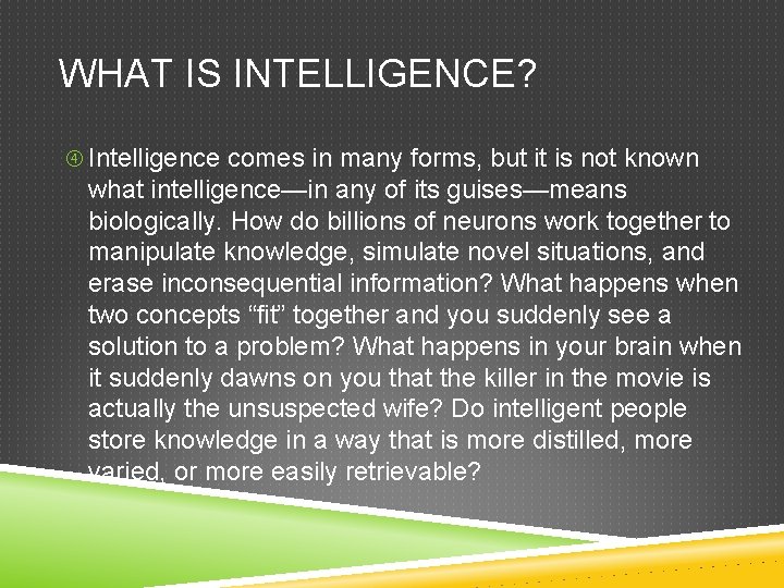 WHAT IS INTELLIGENCE? Intelligence comes in many forms, but it is not known what