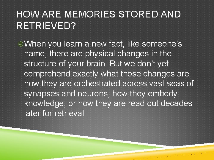 HOW ARE MEMORIES STORED AND RETRIEVED? When you learn a new fact, like someone’s