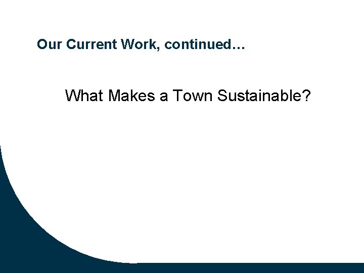 Our Current Work, continued… What Makes a Town Sustainable? 